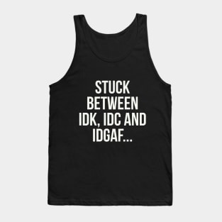 stuck between idk, idc and idgaf Tank Top